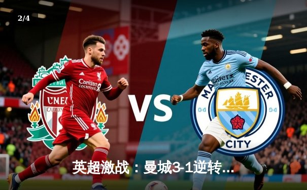 英超激战：曼城3-1逆转曼联，哈兰德双响锁定胜局 - 2