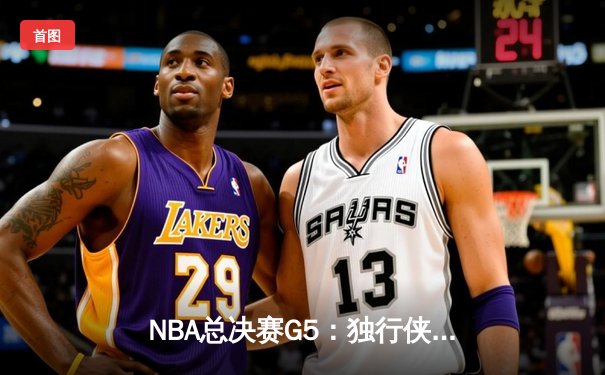 NBA总决赛G5：独行侠神奇逆转夺赛点，东契奇三双闪耀全场