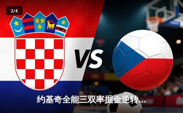 约基奇全能三双率掘金逆转森林狼，卫冕冠军展现季后赛韧性 - 2